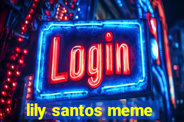 lily santos meme